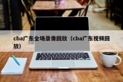 cba广东全场录像回放（cba广东视频回放）