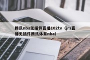 腾讯nba无插件直播102tv（jrs直播无插件腾讯体育nba）