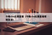 今晚cba比赛直播（今晚cba比赛直播视频高清）