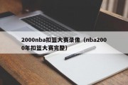 2000nba扣篮大赛录像（nba2000年扣篮大赛完整）