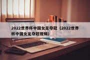 2022世界杯中国女足夺冠（2022世界杯中国女足夺冠视频）