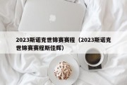 2023斯诺克世锦赛赛程（2023斯诺克世锦赛赛程斯佳辉）