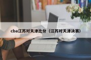 cba江苏对天津比分（江苏对天津决赛）