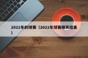 2021年的球赛（2021年球赛哪天结束）