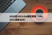 2020至2021cba颁奖视频（cba2021颁奖仪式）